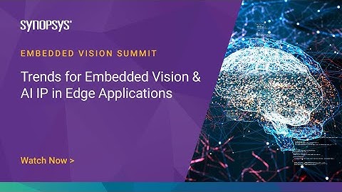 Trends for Embedded Vision & AI IP in Edge Applications | Synopsys
