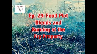 Ep. 29: Food Plot Blends and Burning at the Fry Property