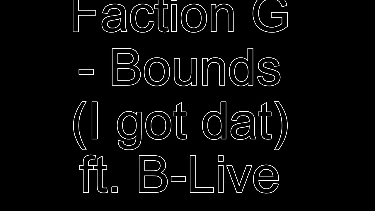 Faction G  - Bounds (I got dat) ft. B Live