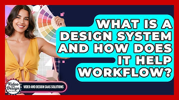 What Is A Design System And How Does It Help Workflow? - Video And Design Saas Solutions