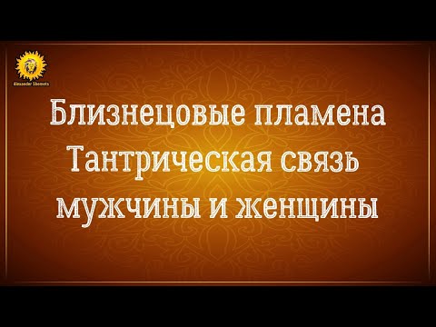 Близнецовые пламена тантрическая связь между мужчиной и женщиной.