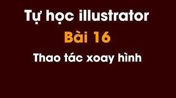 Tự học illustrator cho người mới bắt đầu | Bài 16: Thao tác xoay hình