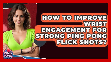 How To Improve Wrist Engagement For Strong Ping Pong Flick Shots? - Ping Pong Prodigy