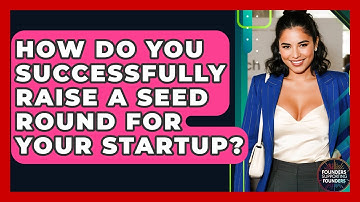 How Do You Successfully Raise A Seed Round For Your Startup? - Founders Supporting Founders