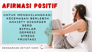 AFIRMASI POSITIF | UNTUK KECEMASAN BERLEBIH, ANXIETY DISORDER, GERD, DEPRESI, FRUSTASI, BIPOLAR