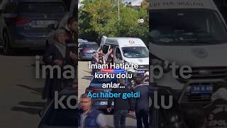 İmam Hatip'te korku dolu anlar... Acı haber geldi