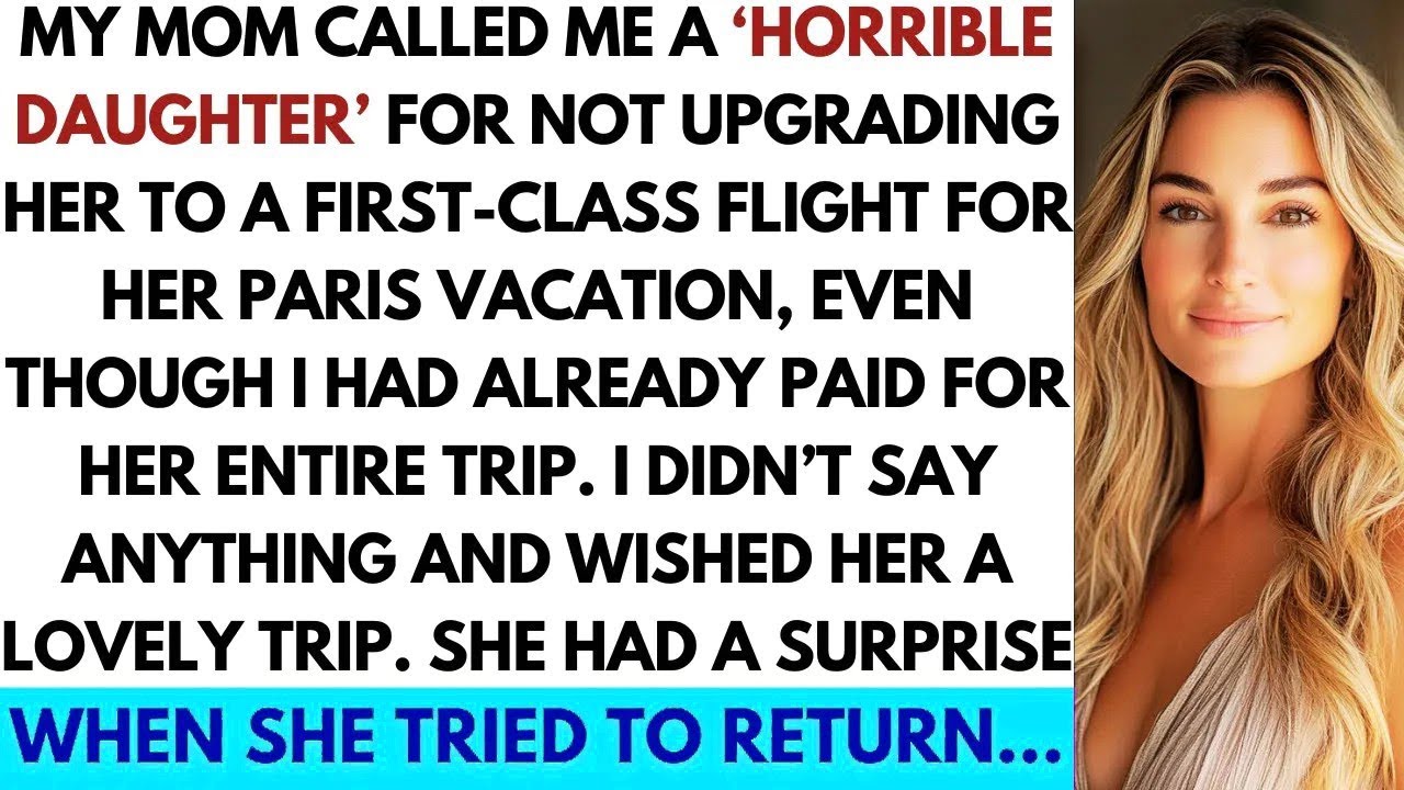 Gave My Mom A Trip To Paris, But She Called Me A 'Horrible Daughter' For Not Paying For First Class.