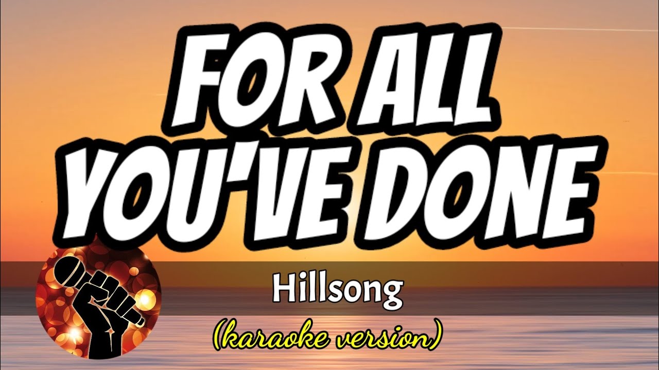 FOR ALL YOU'VE DONE HILLSONG (karaoke version) YouTube FOR ALL YOU'VE DONE HILLSONG (karaoke version) YouTube