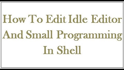 How to edit Idle editor setting for better view and some simple programming in shell window