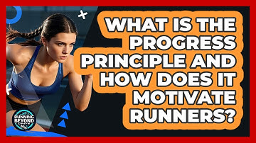 What Is The Progress Principle And How Does It Motivate Runners? - Running Beyond Limits