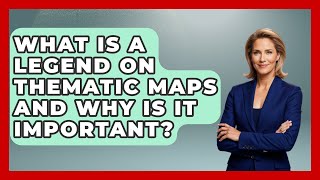 What Is A Legend On Thematic Maps And Why Is It Important? - The Student Atlas