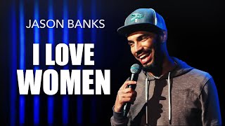 I LOVE Women | Jason Banks Comedy
