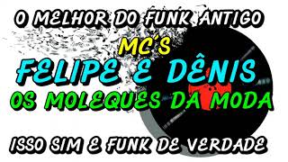 FUNK ANTIGO : FELIPE E DENIS - OS MOLEQUES DA MODA