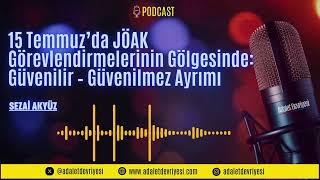 Podcast   15 Temmuz’da JÖAK Görevlendirmelerinin Gölgesinde Güvenilir Güvenilmez Ayrımı