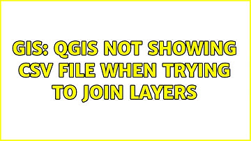 GIS: QGIS not showing CSV file when trying to join layers