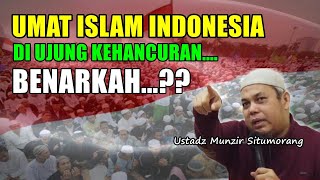 Umat Islam Indonesia Diujung Kehancuran - Ustadz Munzir Situmorang