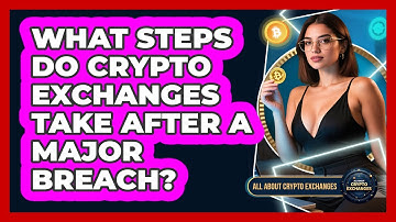 What Steps Do Crypto Exchanges Take After A Major Breach? - All About Crypto Exchanges
