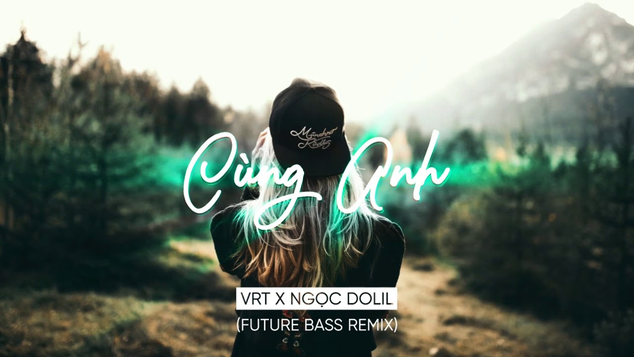 Cùng Anh - Ngọc Dolil ( VRT Remix ) - youtube