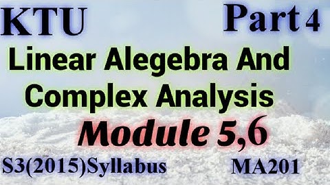Linear Algebra|S3(2015)Syllabus Module5&6|MA201|LACA|KTU Maths|B Tech Mathematics Part4