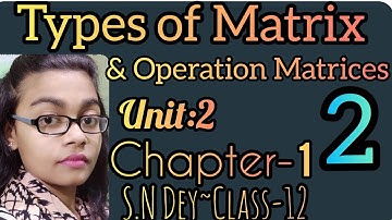 TYPES OF MATRIX & OPERATION MATRICES||S.N DEY~CLASS-12||UNIT:2-CHAPTER-1||PART-2