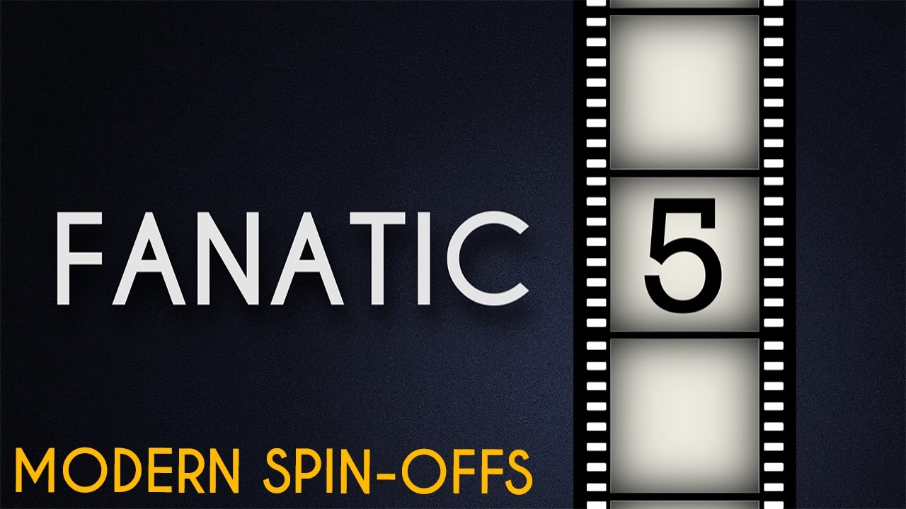 Top FIVE Modern Spin-offs - Fanatic 5