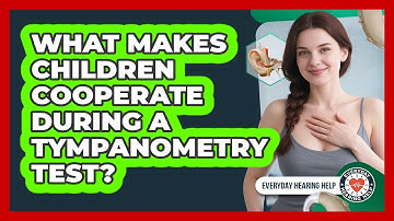 What Makes Children Cooperate During A Tympanometry Test? - Everyday Hearing Help