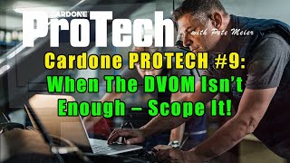 Cardone PROTECH #9:  When The DVOM Isn’t Enough – Scope It!