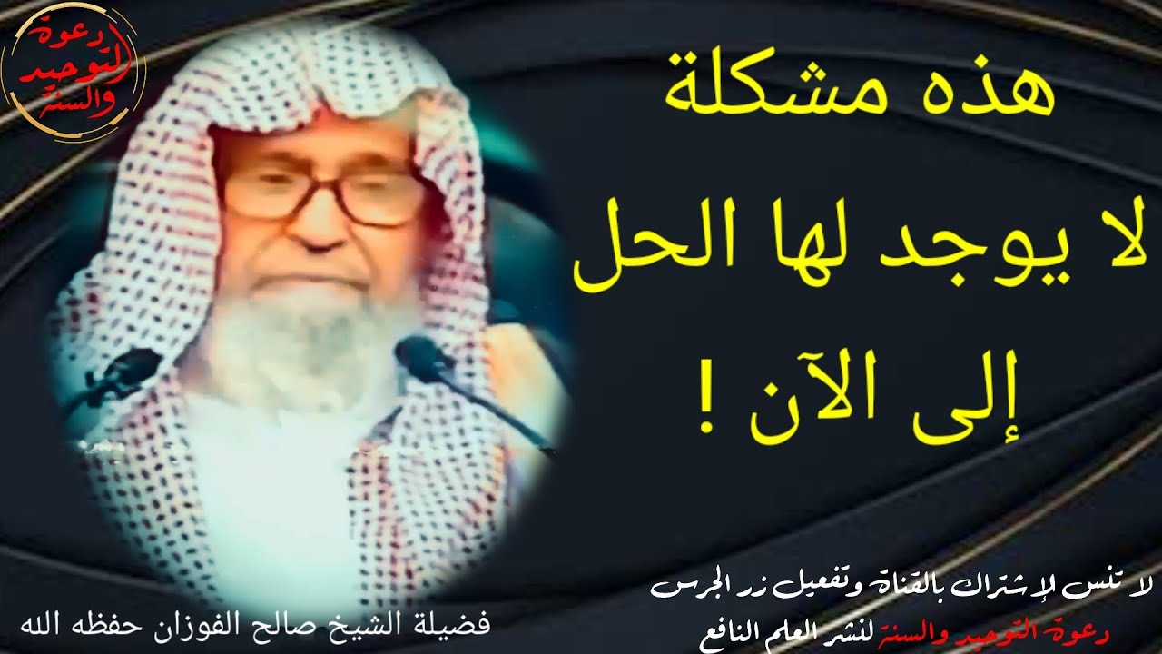 هذه المشكلة ليس لها حل إلى الآن ! فضيلة الشيخ صالح الفوزان حفظه الله