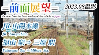 【前面展望＃635】JR山陽本線　福山駅⇒三原駅　202308撮影