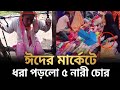এই সেই 5 women চোর! ঈদের ব্যস্ত মার্কেটে চুরি করতে গিয়ে ধরা খেল হাতেনাতে।