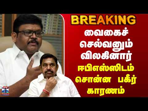 Vaigai Selvan| வைகைச் செல்வனும் விலகினார்.. ஈபிஎஸ்ஸிடம் சொன்ன பகீர் காரணம்