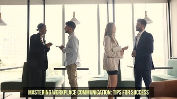 Mastering Workplace Communication: Tips for Success