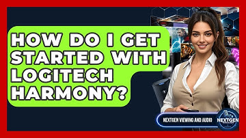 How Do I Get Started With Logitech Harmony? - NextGen Viewing and Audio