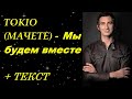 TOKIO (МАЧЕТЕ) - Мы будем вместе I ТЕКСТ ПЕСНИ, ПОПРОБУЙ ПОДПЕВАТЬ