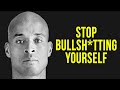 STOP BULLSH*TTING YOURSELF – Navy SEAL David Goggins