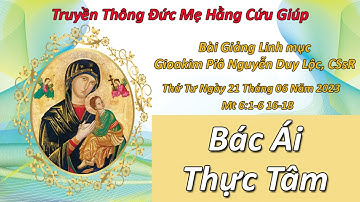 Bác Ái Thực Tâm - Bài Giảng Linh mục Gioakim Piô Nguyễn Duy Lộc, C.Ss.R. Mt 6:1-6 16-18