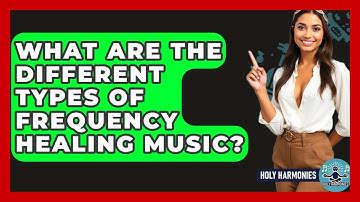 What Are The Different Types Of Frequency Healing Music? - Holy Harmonies
