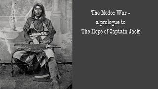 The Modoc War - a prologue to The Hope of Captain Jack