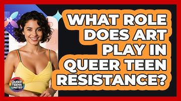What Role Does Art Play In Queer Teen Resistance? - Queer Teens United