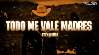 Eden Muñoz - todo me vale madre (Letra/Lyrics)