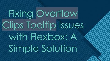 Fixing Overflow Clips Tooltip Issues with Flexbox: A Simple Solution