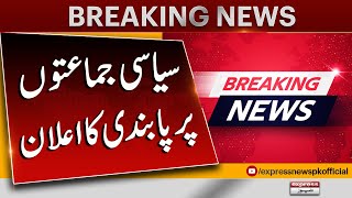 Breaking News | Ban On All Political Parties | Express News