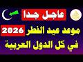 عاجـل موعد عيد الفطر 2026 1447 اول ايام عيد الفطر 2026 في كل الدول العربية عاجـل موعد عيد الفطر 2026 1447 اول ايام عيد الفطر 2026 في كل الدول العربية