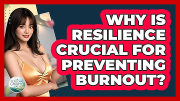 Why Is Resilience Crucial For Preventing Burnout? - The Personal Growth Path