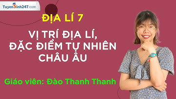 Vị trí địa lí, đặc điểm tự nhiên Châu Âu - Địa lí 7 (KNTTVCS) - Cô Đào Thanh Thanh