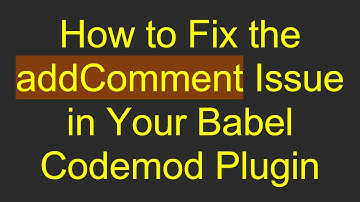 How to Fix the addComment Issue in Your Babel Codemod Plugin