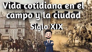 VIDA COTIDIANA EN EL CAMPO Y LA CIUDAD MÉXICO SIGLO XIX