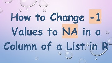 How to Change -1 Values to NA in a Column of a List in R