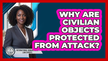 Why Are Civilian Objects Protected From Attack?