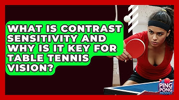 What Is Contrast Sensitivity And Why Is It Key For Table Tennis Vision? - Ping Pong Prodigy